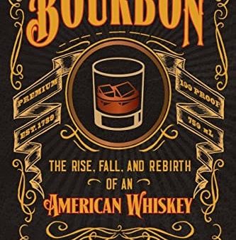 Bourbon: The Rise, Fall, and Rebirth of an American Whiskey Online Hot Sale